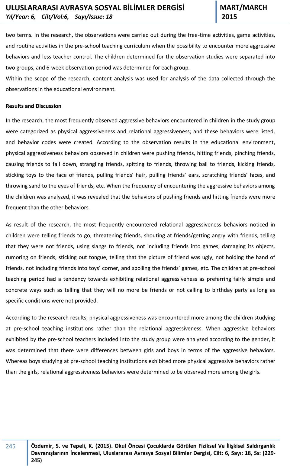 more aggressive behaviors and less teacher control. The children determined for the observation studies were separated into two groups, and 6-week observation period was determined for each group.