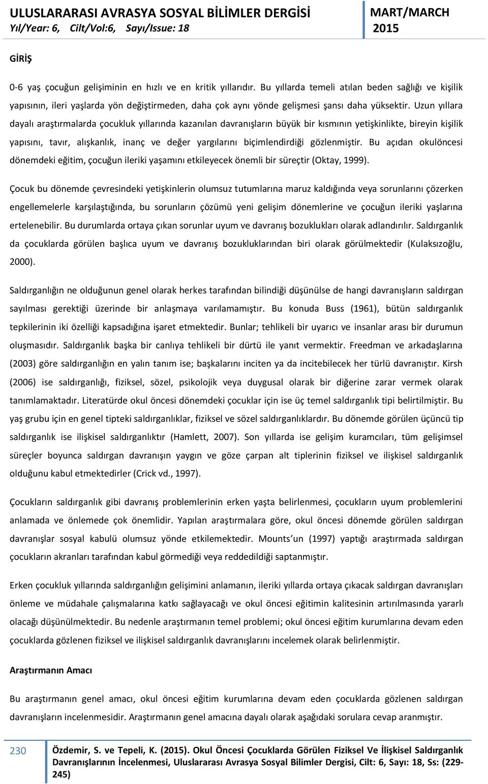 Uzun yıllara dayalı araştırmalarda çocukluk yıllarında kazanılan davranışların büyük bir kısmının yetişkinlikte, bireyin kişilik yapısını, tavır, alışkanlık, inanç ve değer yargılarını