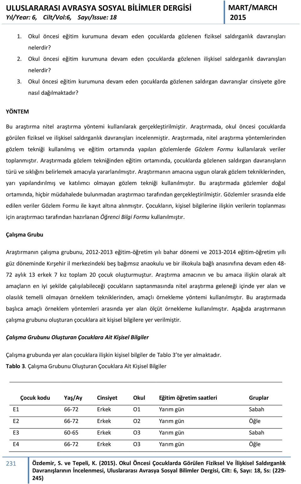 Okul öncesi eğitim kurumuna devam eden çocuklarda gözlenen saldırgan davranışlar cinsiyete göre nasıl dağılmaktadır? YÖNTEM Bu araştırma nitel araştırma yöntemi kullanılarak gerçekleştirilmiştir.