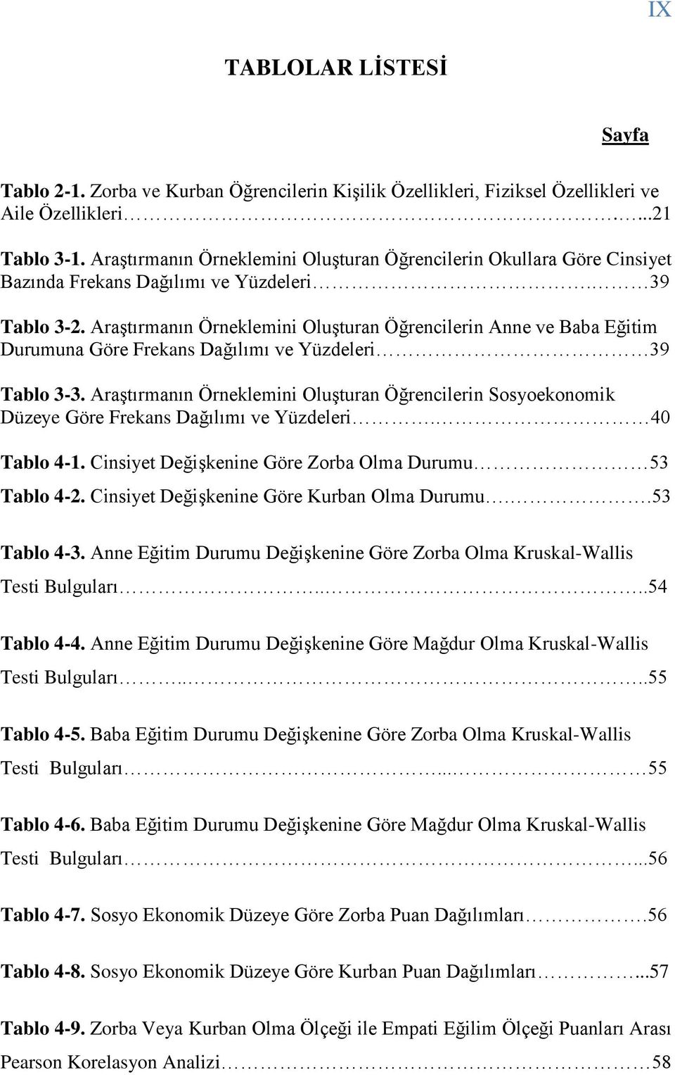 Araştırmanın Örneklemini Oluşturan Öğrencilerin Anne ve Baba Eğitim Durumuna Göre Frekans Dağılımı ve Yüzdeleri 39 Tablo 3-3.