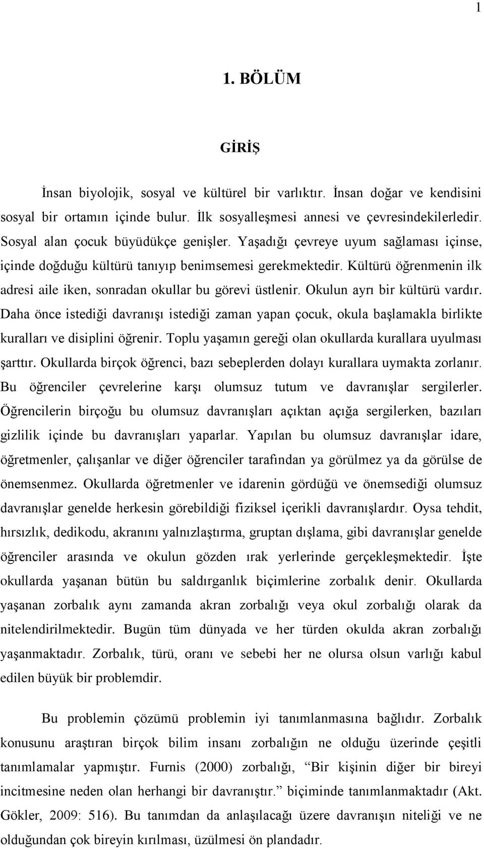 Kültürü öğrenmenin ilk adresi aile iken, sonradan okullar bu görevi üstlenir. Okulun ayrı bir kültürü vardır.