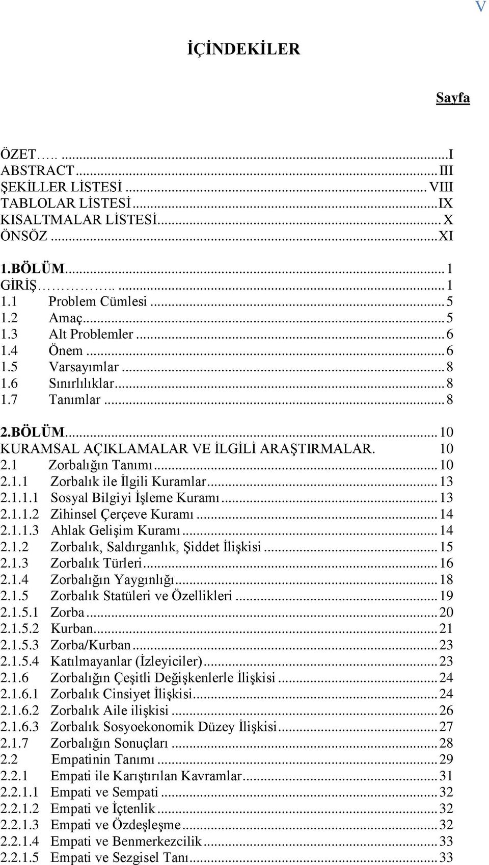 .. 10 2.1.1 Zorbalık ile İlgili Kuramlar... 13 2.1.1.1 Sosyal Bilgiyi İşleme Kuramı... 13 2.1.1.2 Zihinsel Çerçeve Kuramı... 14 2.1.1.3 Ahlak Gelişim Kuramı... 14 2.1.2 Zorbalık, Saldırganlık, Şiddet İlişkisi.