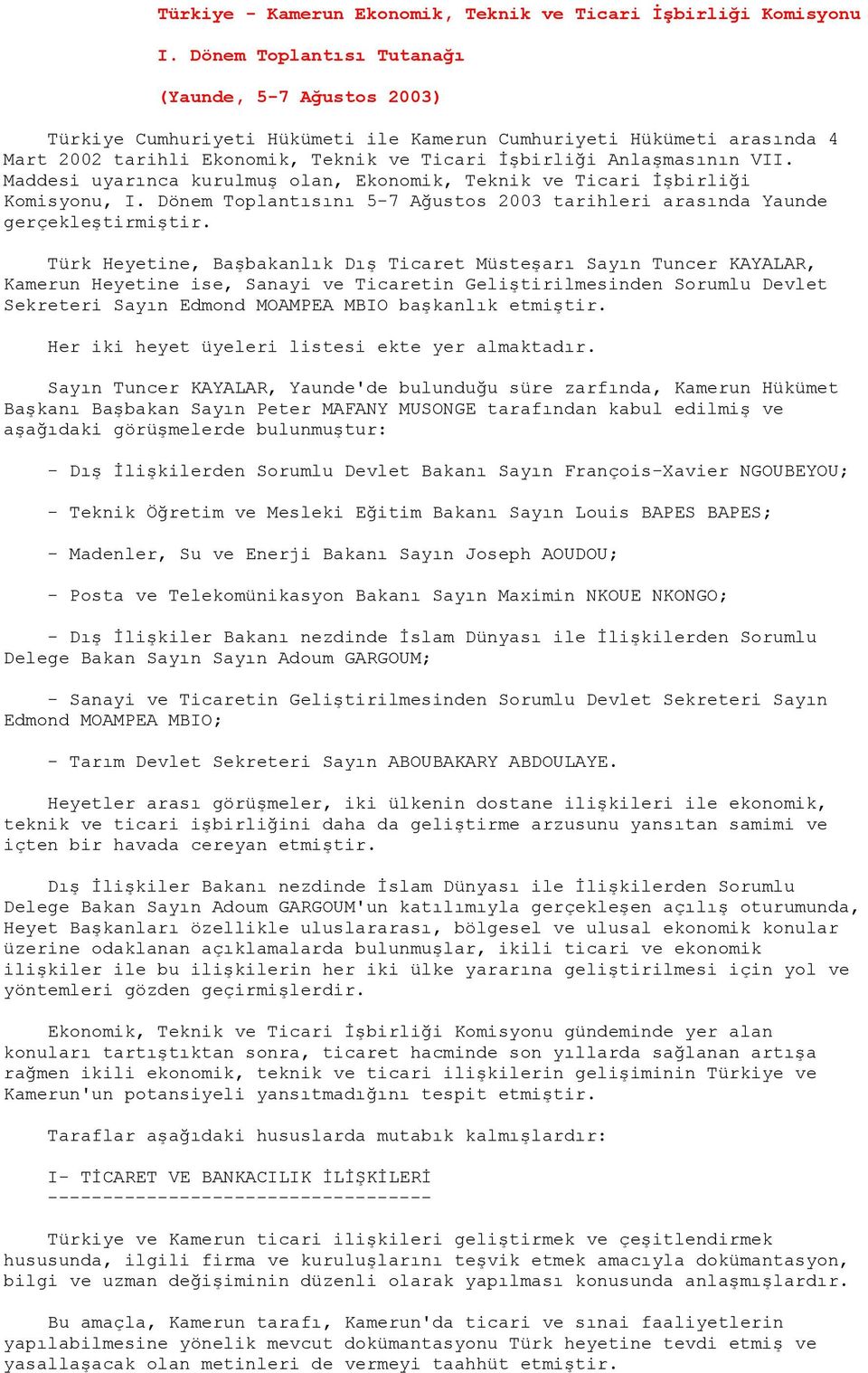 Maddesi uyarınca kurulmuş olan, Ekonomik, Teknik ve Ticari İşbirliği Komisyonu, I. Dönem Toplantısını 5-7 Ağustos 2003 tarihleri arasında Yaunde gerçekleştirmiştir.