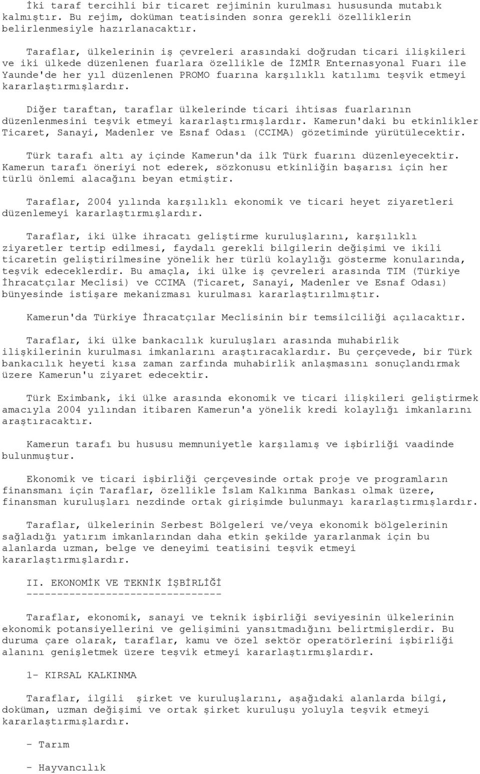 karşılıklı katılımı teşvik etmeyi kararlaştırmışlardır. Diğer taraftan, taraflar ülkelerinde ticari ihtisas fuarlarının düzenlenmesini teşvik etmeyi kararlaştırmışlardır.