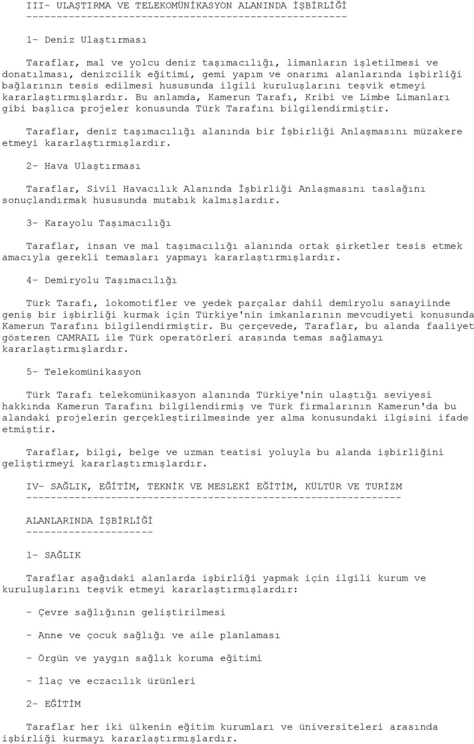 Bu anlamda, Kamerun Tarafı, Kribi ve Limbe Limanları gibi başlıca projeler konusunda Türk Tarafını bilgilendirmiştir.