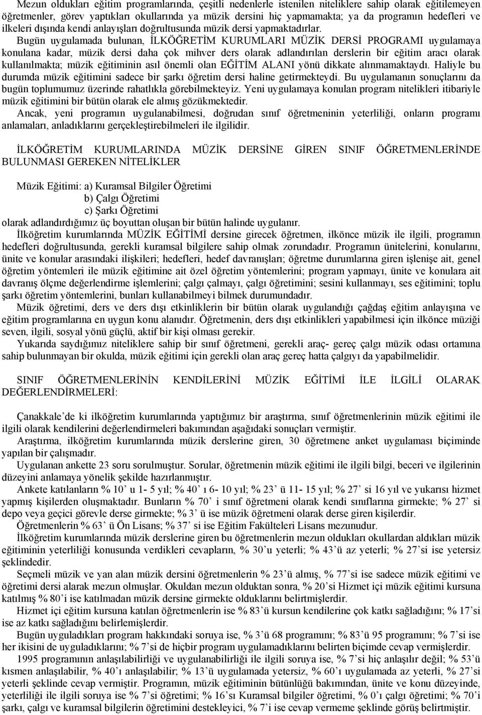 Bugün uygulamada bulunan, İLKÖĞRETİM KURUMLARI MÜZİK DERSİ PROGRAMI uygulamaya konulana kadar, müzik dersi daha çok mihver ders olarak adlandırılan derslerin bir eğitim aracı olarak kullanılmakta;