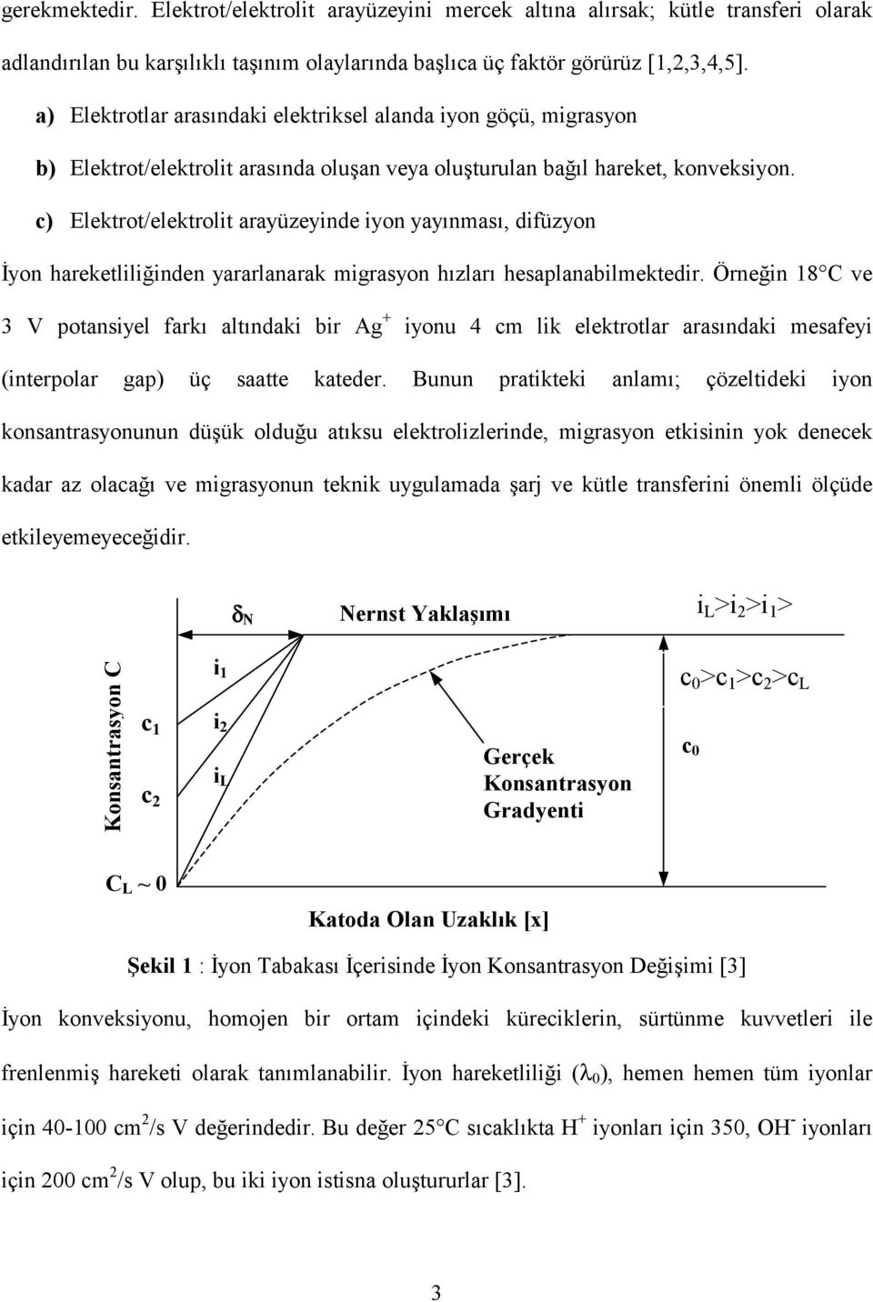 c) Elektrot/elektrolit arayüzeyinde iyon yayınması, difüzyon İyon hareketliliğinden yararlanarak migrasyon hızları hesaplanabilmektedir.