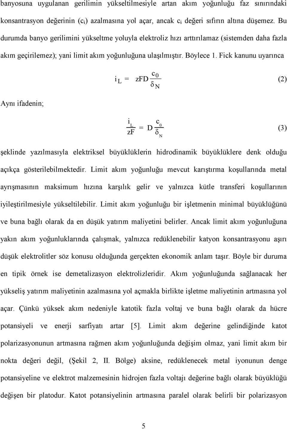 Fick kanunu uyarınca Aynı ifadenin; c0 i L = zfd (2) δ N i L zf = c D δ 0 N (3) şeklinde yazılmasıyla elektriksel büyüklüklerin hidrodinamik büyüklüklere denk olduğu açıkça gösterilebilmektedir.