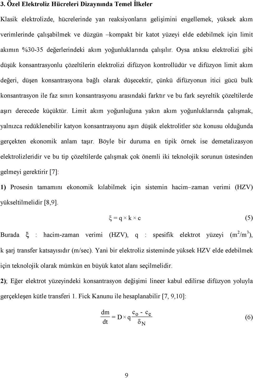 Oysa atıksu elektrolizi gibi düşük konsantrasyonlu çözeltilerin elektrolizi difüzyon kontrollüdür ve difüzyon limit akım değeri, düşen konsantrasyona bağlı olarak düşecektir, çünkü difüzyonun itici