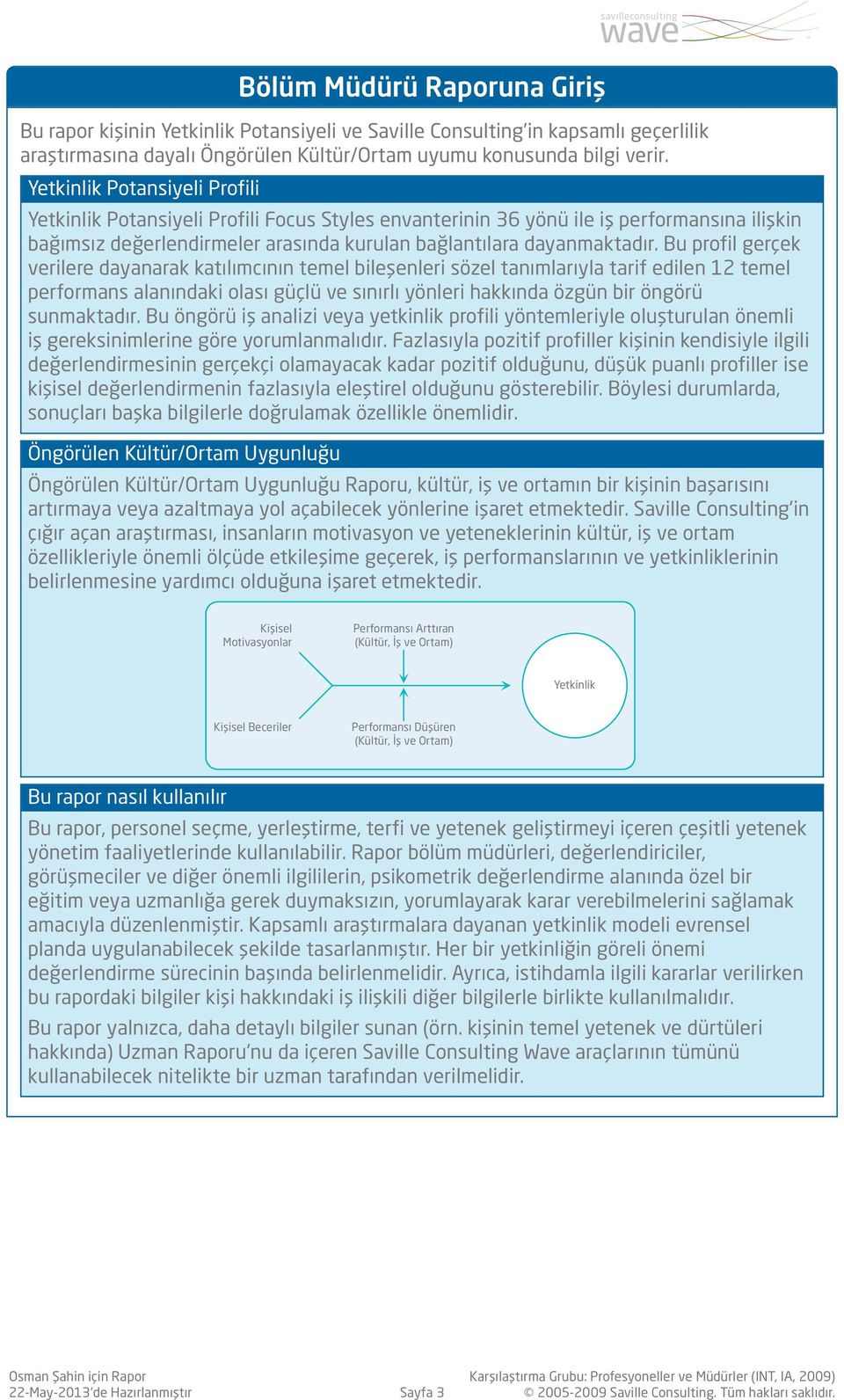 Yetkinlik Potansiyeli Profili Yetkinlik Potansiyeli Profili Focus Styles envanterinin 36 yönü ile iş performansına ilişkin bağımsız değerlendirmeler arasında kurulan bağlantılara dayanmaktadır.