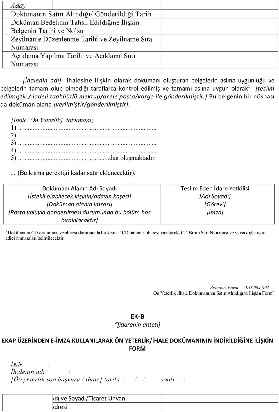 olarak 1 [teslim edilmiştir./ iadeli taahhütlü mektup/acele posta/kargo ile gönderilmiştir.] Bu belgenin bir nüshası da doküman alana [verilmiştir/gönderilmiştir]. [Đhale/ Ön Yeterlik] dokümanı; 1).