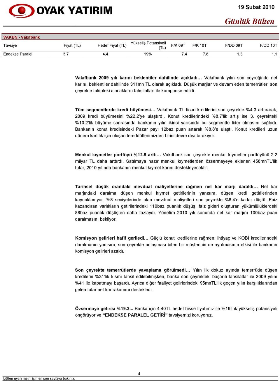 Düşük marjlar ve devam eden temerrütler, son çeyrekte takipteki alacakların tahsilatları ile kompanse edildi. Tüm segmentlerde kredi büyümesi Vakıfbank TL ticari kredilerini son çeyrekte %4.