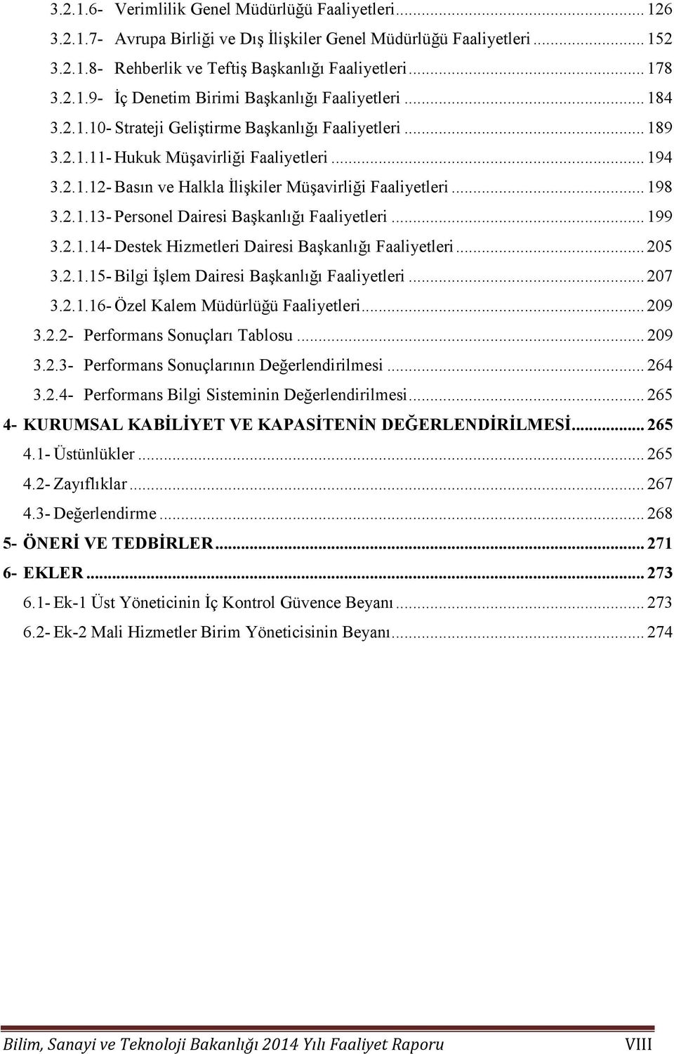 .. 199 3.2.1.14- Destek Hizmetleri Dairesi Başkanlığı Faaliyetleri... 205 3.2.1.15- Bilgi İşlem Dairesi Başkanlığı Faaliyetleri... 207 3.2.1.16- Özel Kalem Müdürlüğü Faaliyetleri... 209 3.2.2- Performans Sonuçları Tablosu.