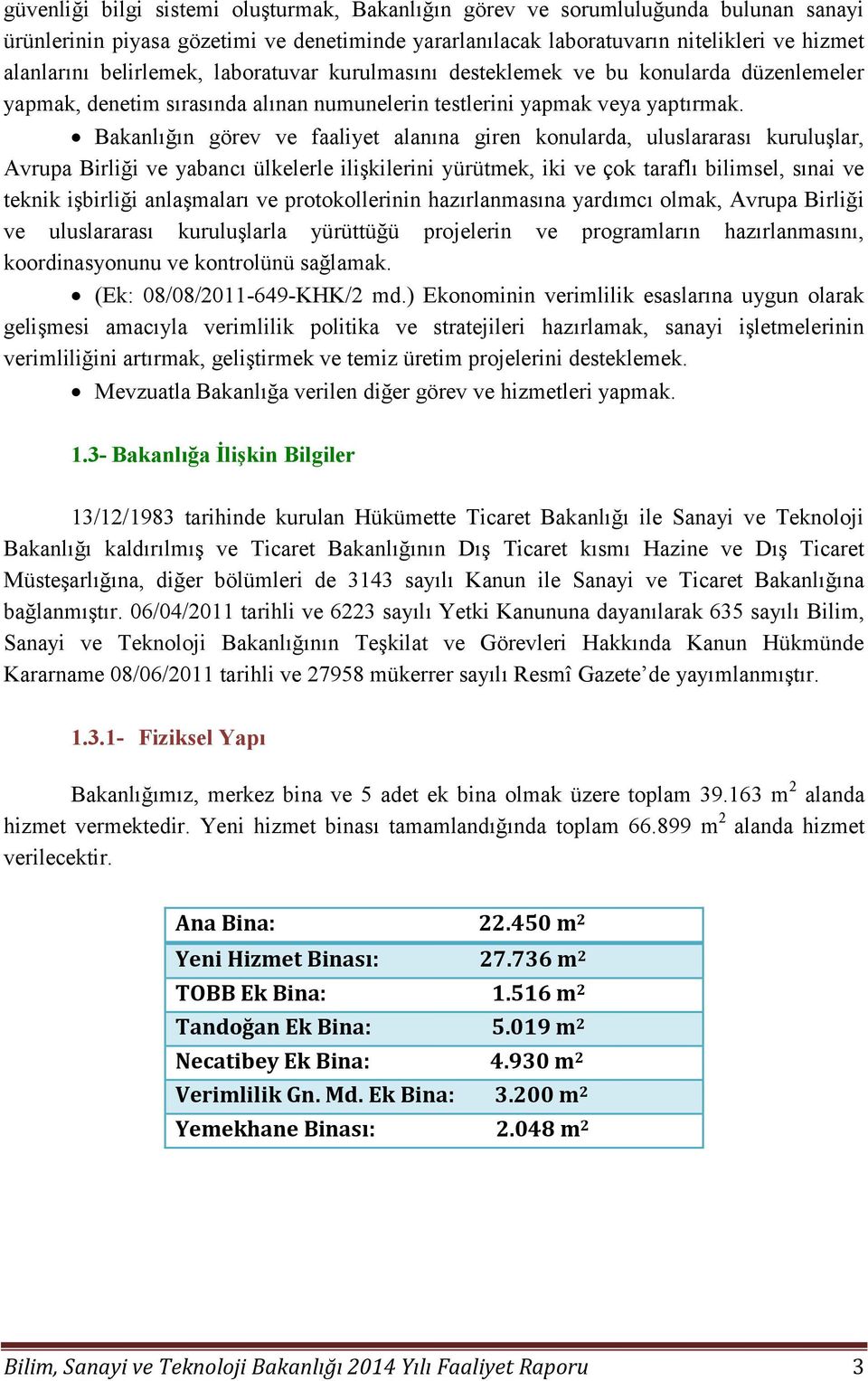 Bakanlığın görev ve faaliyet alanına giren konularda, uluslararası kuruluşlar, Avrupa Birliği ve yabancı ülkelerle ilişkilerini yürütmek, iki ve çok taraflı bilimsel, sınai ve teknik işbirliği