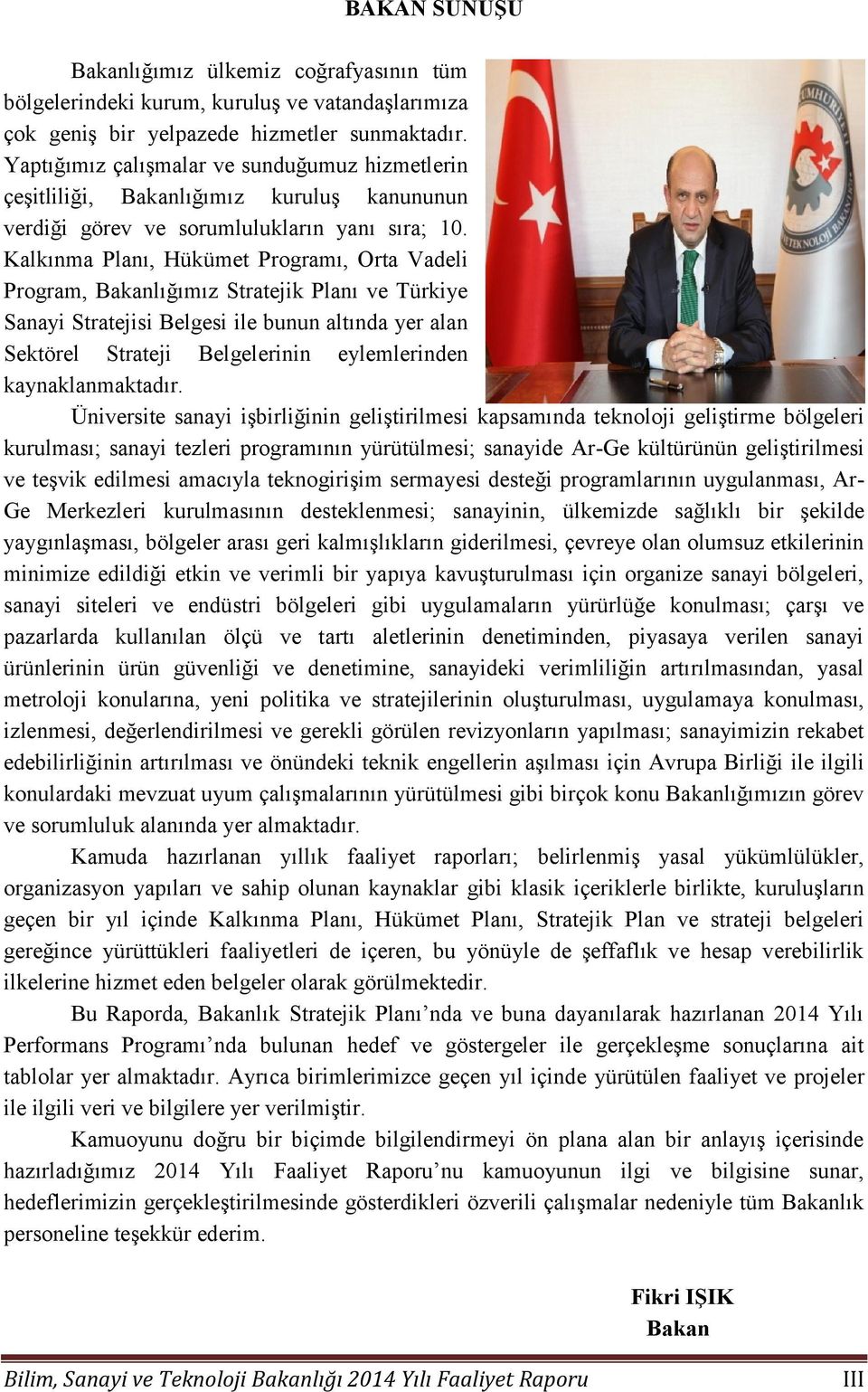 Kalkınma Planı, Hükümet Programı, Orta Vadeli Program, Bakanlığımız Stratejik Planı ve Türkiye Sanayi Stratejisi Belgesi ile bunun altında yer alan Sektörel Strateji Belgelerinin eylemlerinden