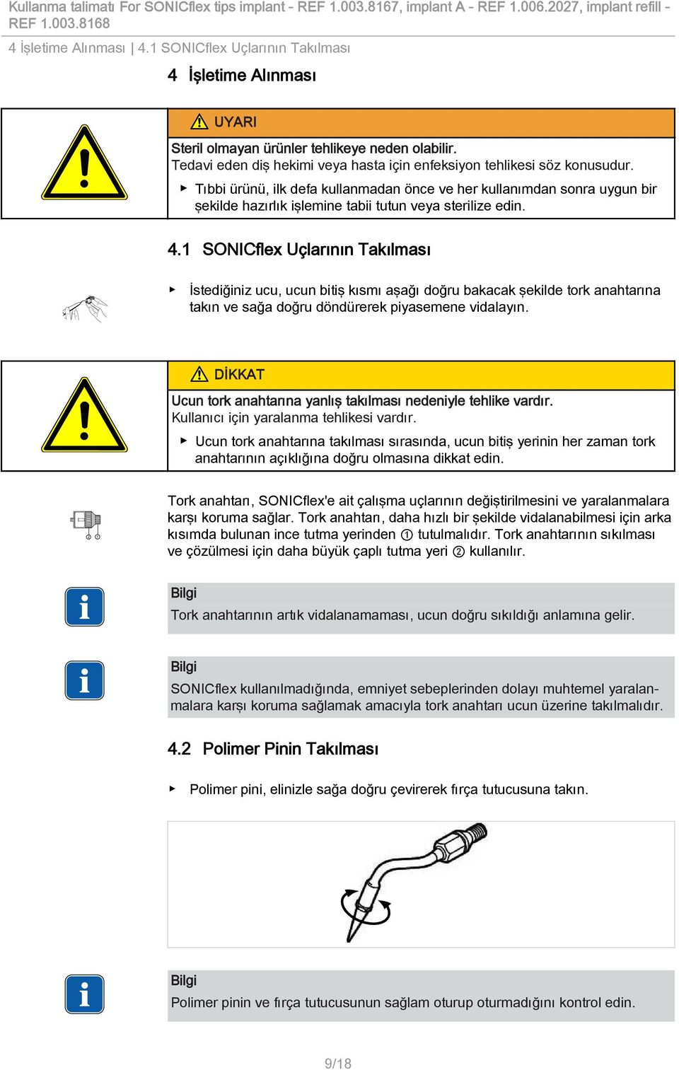 Tıbbi ürünü, ilk defa kullanmadan önce ve her kullanımdan sonra uygun bir şekilde hazırlık işlemine tabii tutun veya sterilize edin. 4.