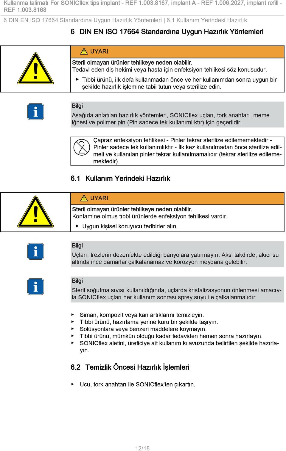 Tıbbi ürünü, ilk defa kullanmadan önce ve her kullanımdan sonra uygun bir şekilde hazırlık işlemine tabii tutun veya sterilize edin.