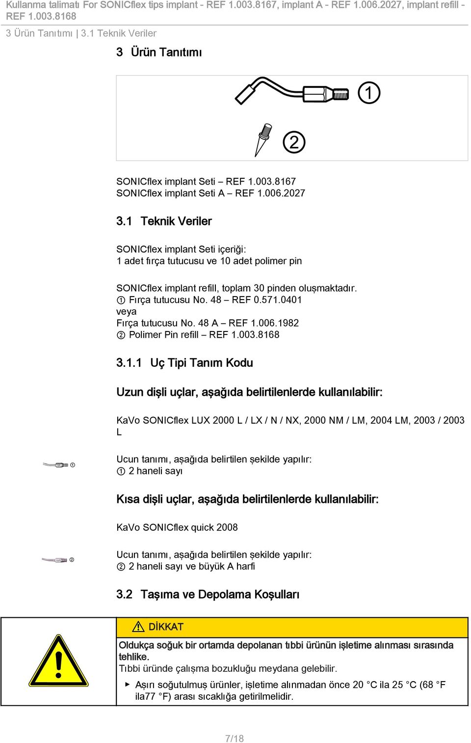 0401 veya Fırça tutucusu No. 48 A REF 1.006.1982 2 Polimer Pin refill 3.1.1 Uç Tipi Tanım Kodu Uzun dişli uçlar, aşağıda belirtilenlerde kullanılabilir: KaVo SONICflex LUX 2000 L / LX / N / NX, 2000