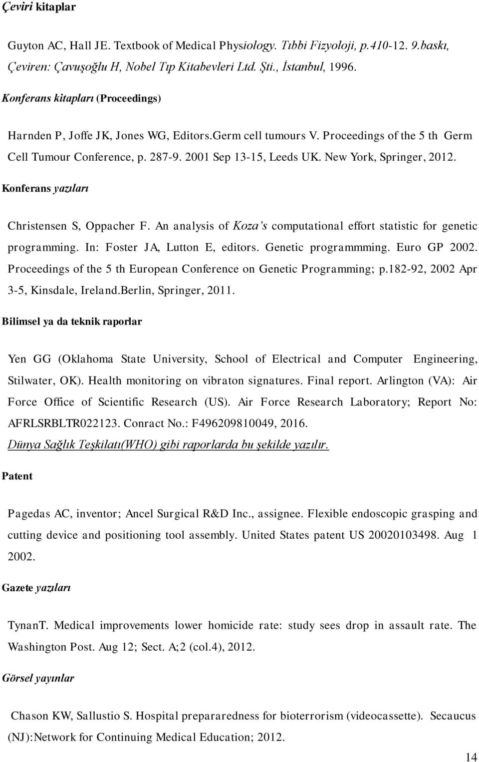 New York, Springer, 2012. Konferans yazıları Christensen S, Oppacher F. An analysis of Koza s computational effort statistic for genetic programming. In: Foster JA, Lutton E, editors.