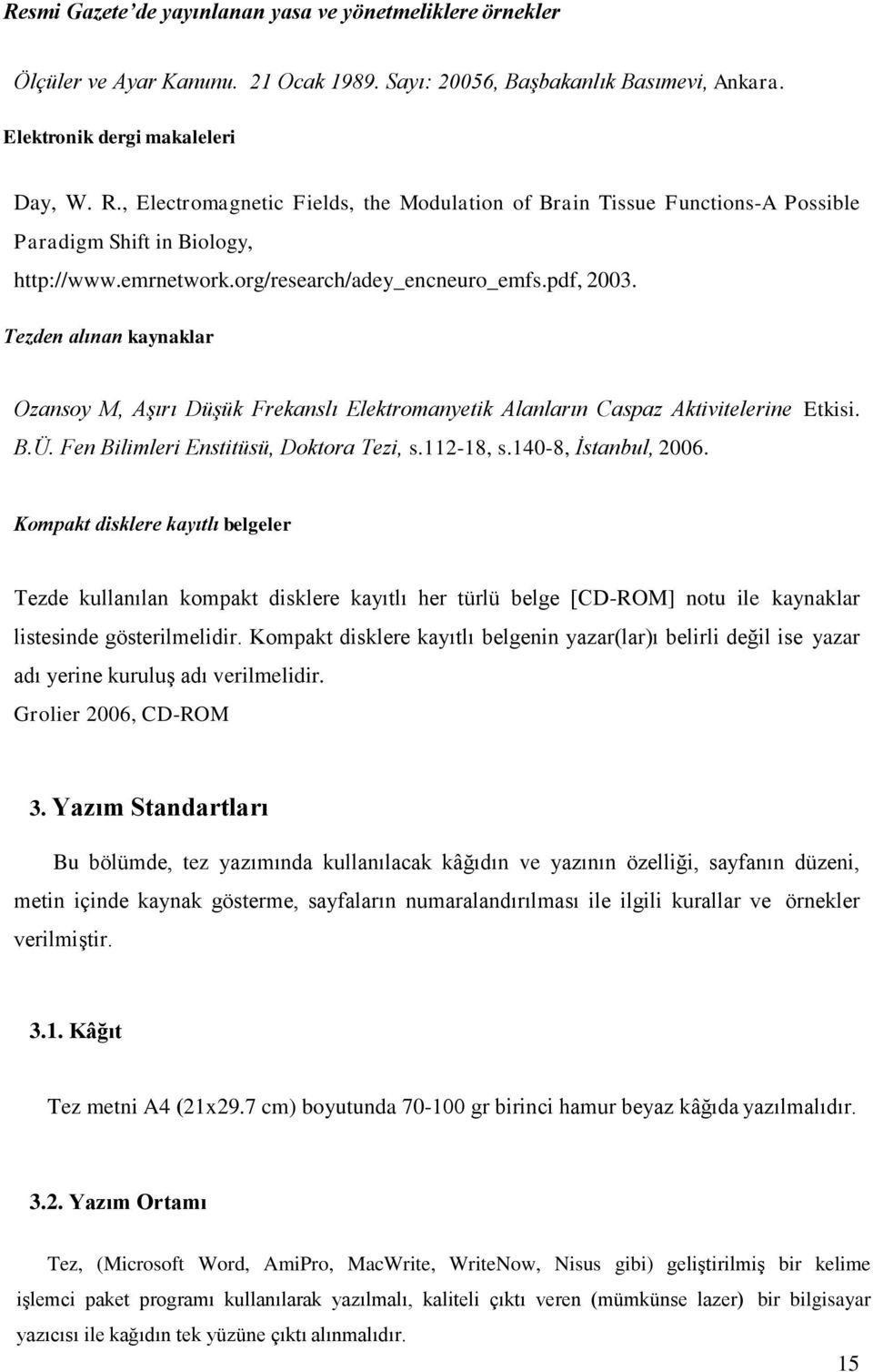 Tezden alınan kaynaklar Ozansoy M, Aşırı Düşük Frekanslı Elektromanyetik Alanların Caspaz Aktivitelerine Etkisi. B.Ü. Fen Bilimleri Enstitüsü, Doktora Tezi, s.112-18, s.140-8, İstanbul, 2006.