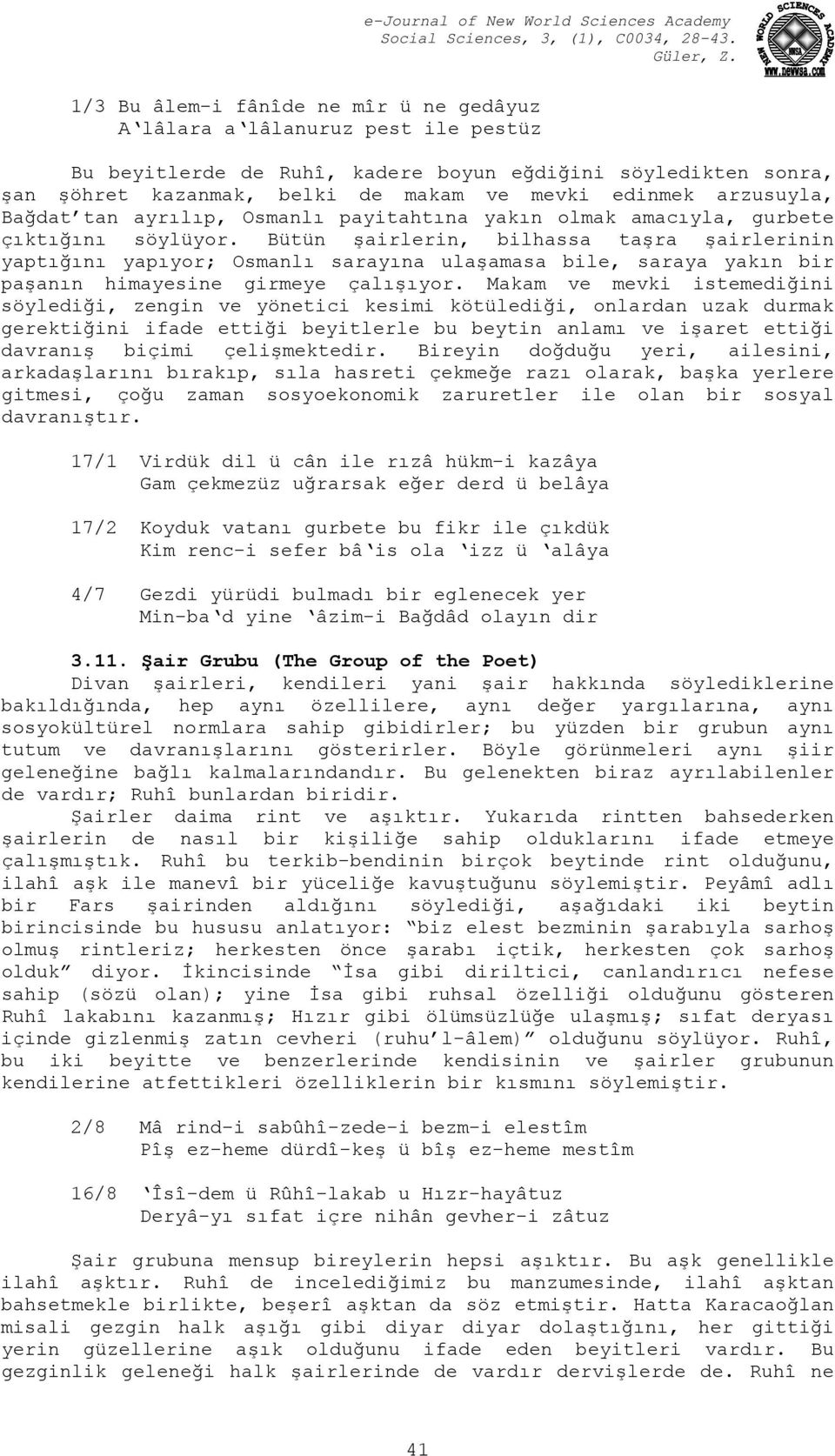 Bütün şairlerin, bilhassa taşra şairlerinin yaptığını yapıyor; Osmanlı sarayına ulaşamasa bile, saraya yakın bir paşanın himayesine girmeye çalışıyor.