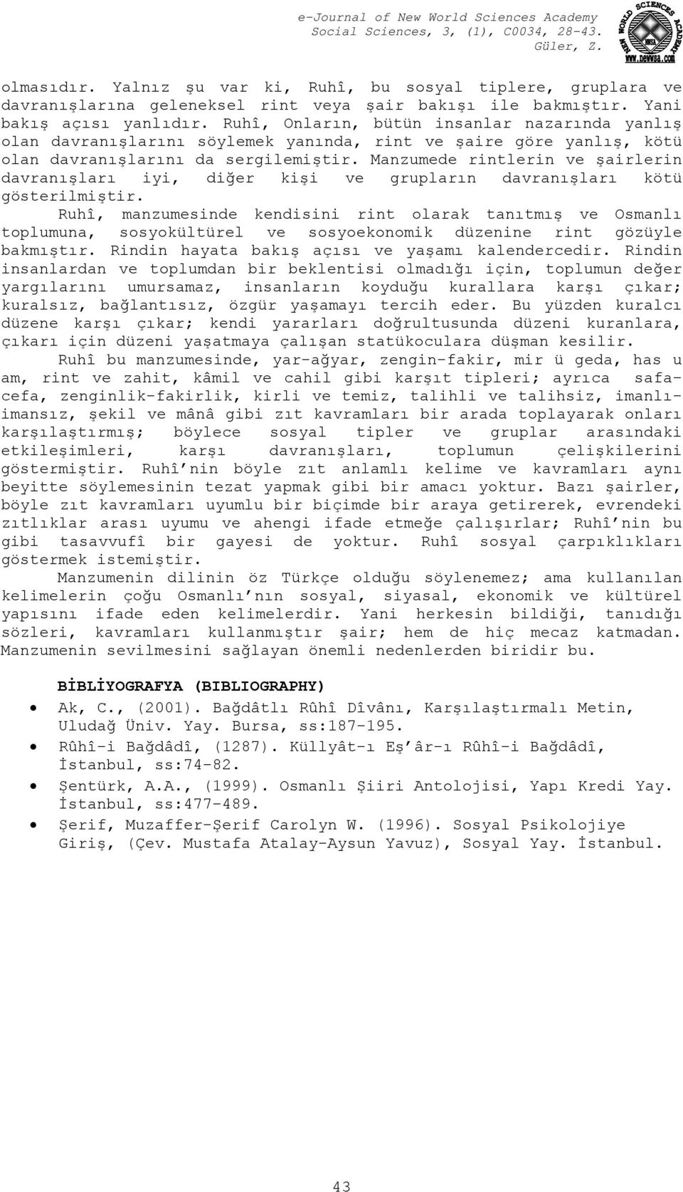 Manzumede rintlerin ve şairlerin davranışları iyi, diğer kişi ve grupların davranışları kötü gösterilmiştir.