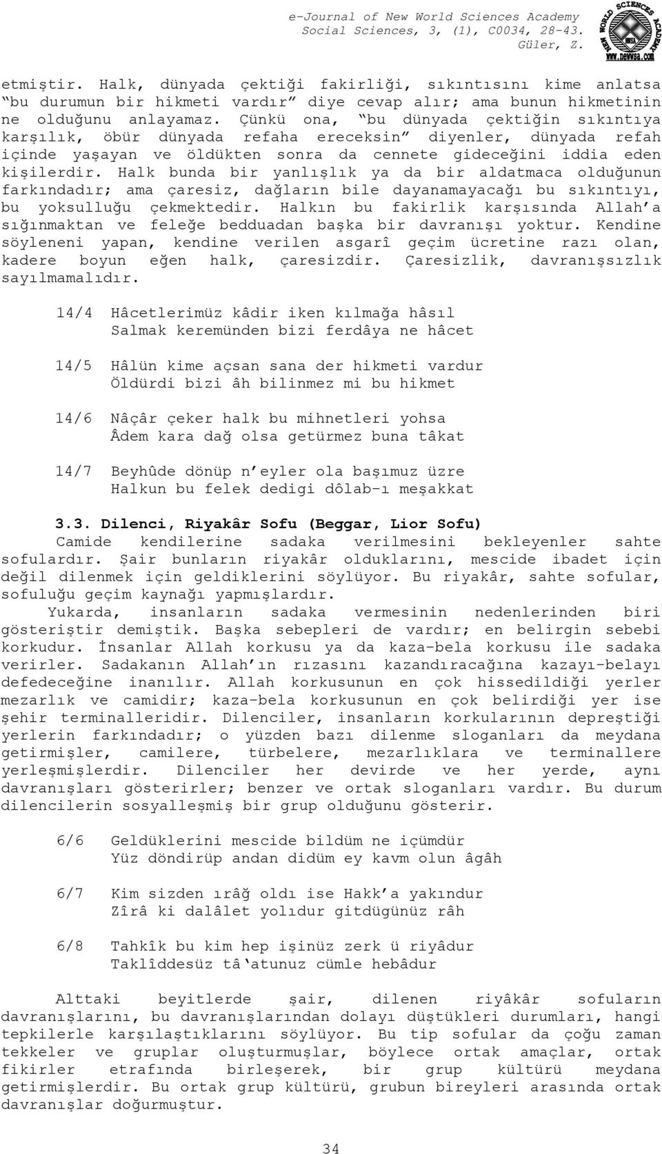 Halk bunda bir yanlışlık ya da bir aldatmaca olduğunun farkındadır; ama çaresiz, dağların bile dayanamayacağı bu sıkıntıyı, bu yoksulluğu çekmektedir.