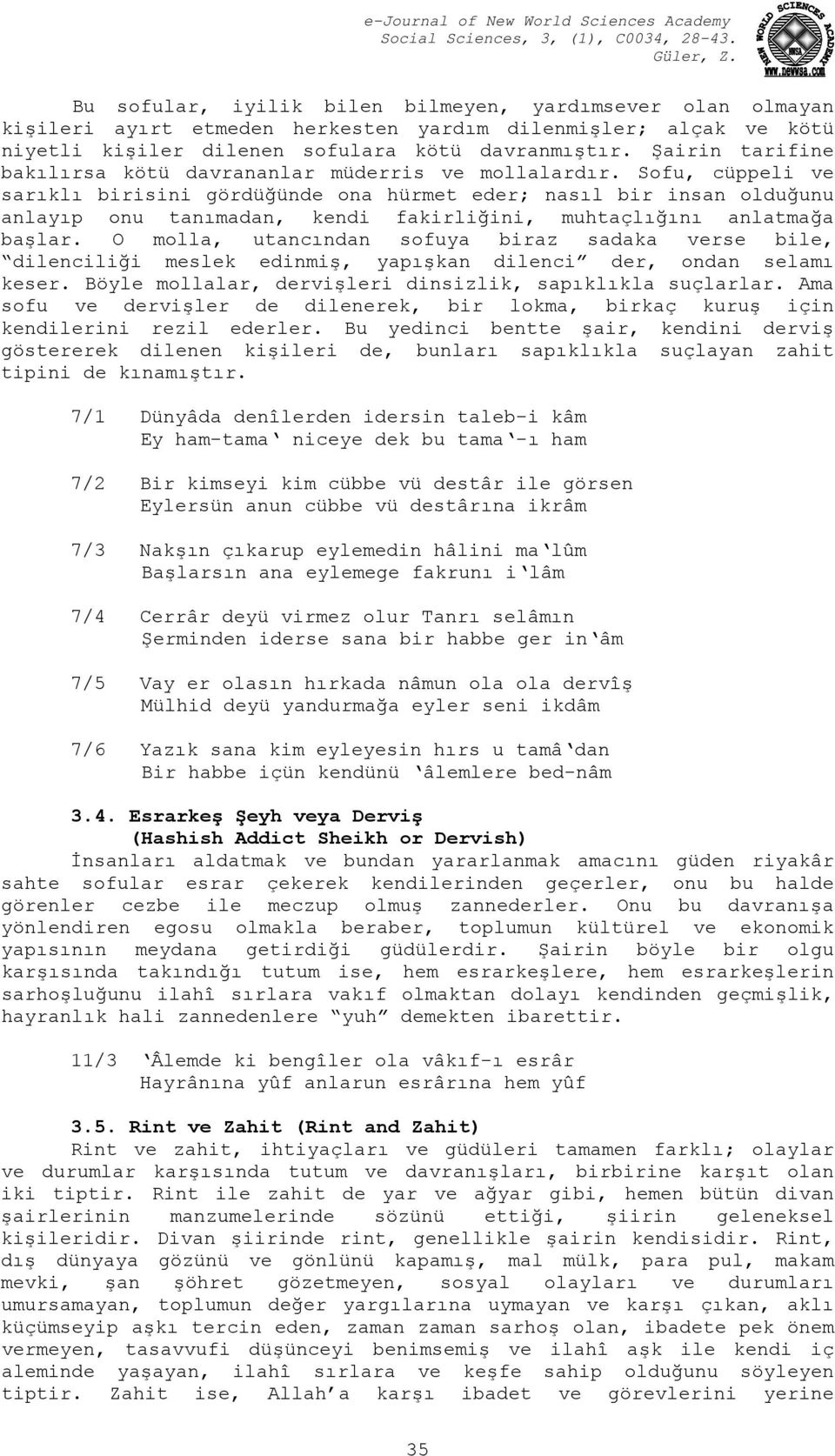 Sofu, cüppeli ve sarıklı birisini gördüğünde ona hürmet eder; nasıl bir insan olduğunu anlayıp onu tanımadan, kendi fakirliğini, muhtaçlığını anlatmağa başlar.