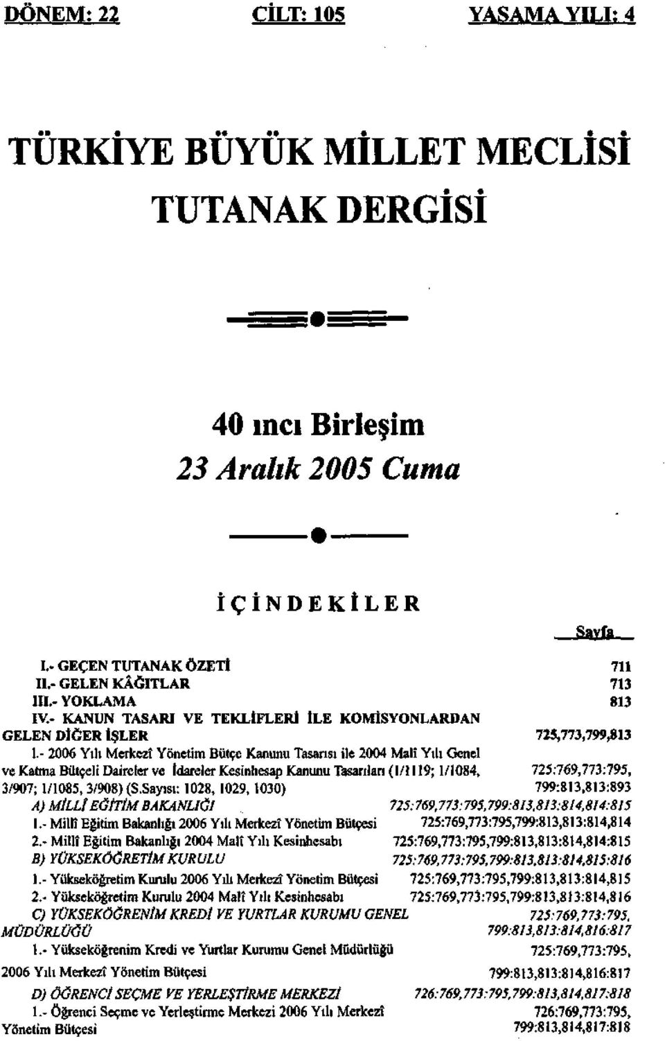 - 2006 Yılı Merkezî Yönetim Bütçe Kanunu Tasarısı ile 2004 Malî Yılı Genel ve Katma Bütçeli Daireler ve İdareler Kesinhesap Kanunu Tasarılan (1/1119; 1/1084, 725:769,773:795, 3/907; 1/1085, 3/908) (S.