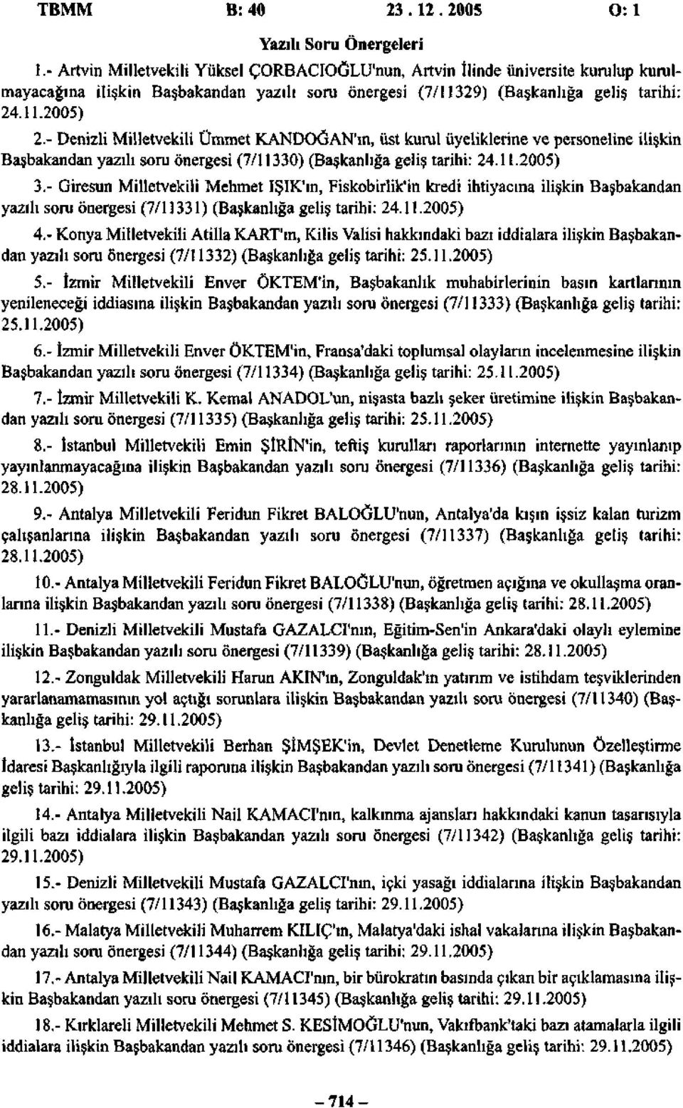 - Denizli Milletvekili Ümmet KANDOĞAN'ın, üst kurul üyeliklerine ve personeline ilişkin Başbakandan yazılı soru önergesi (7/11330) (Başkanlığa geliş tarihi: 24.11.2005) 3.