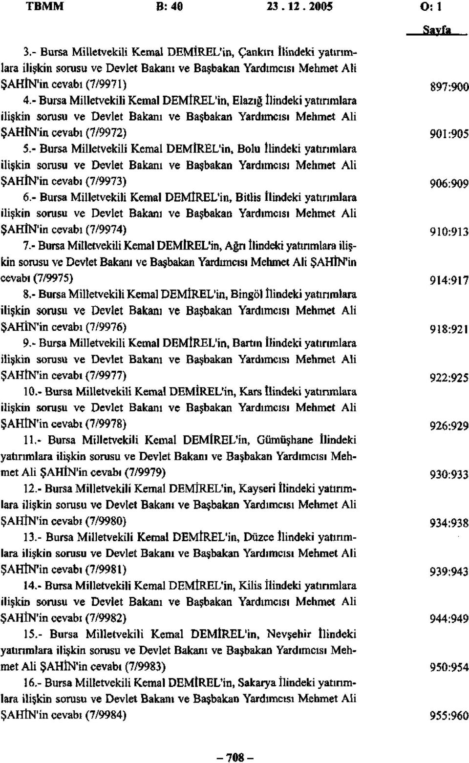 - Bursa Milletvekili Kemal DEMİREL'in, Bolu İlindeki yatırımlara ilişkin sorusu ve Devlet Bakanı ve Başbakan Yardımcısı Mehmet Ali ŞAHİN'in cevabı (7/9973) 6.