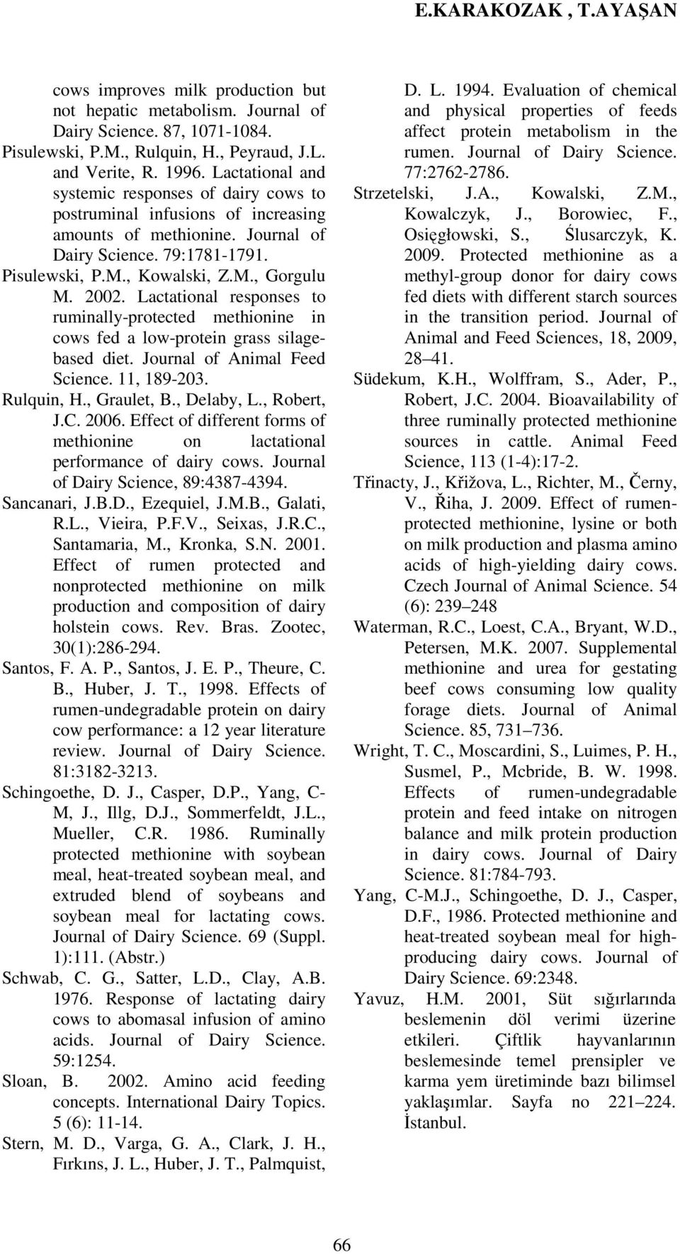 2002. Lactational responses to ruminally-protected methionine in cows fed a low-protein grass silagebased diet. Journal of Animal Feed Science. 11, 189-203. Rulquin, H., Graulet, B., Delaby, L.