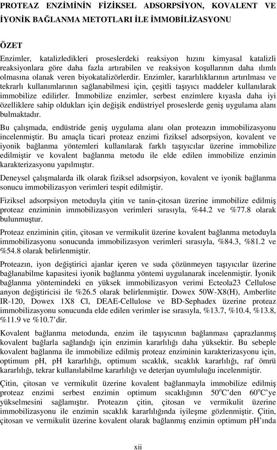 Enzimler, kararlılıklarının artırılması ve tekrarlı kullanımlarının sağlanabilmesi için, çeşitli taşıyıcı maddeler kullanılarak immobilize edilirler.