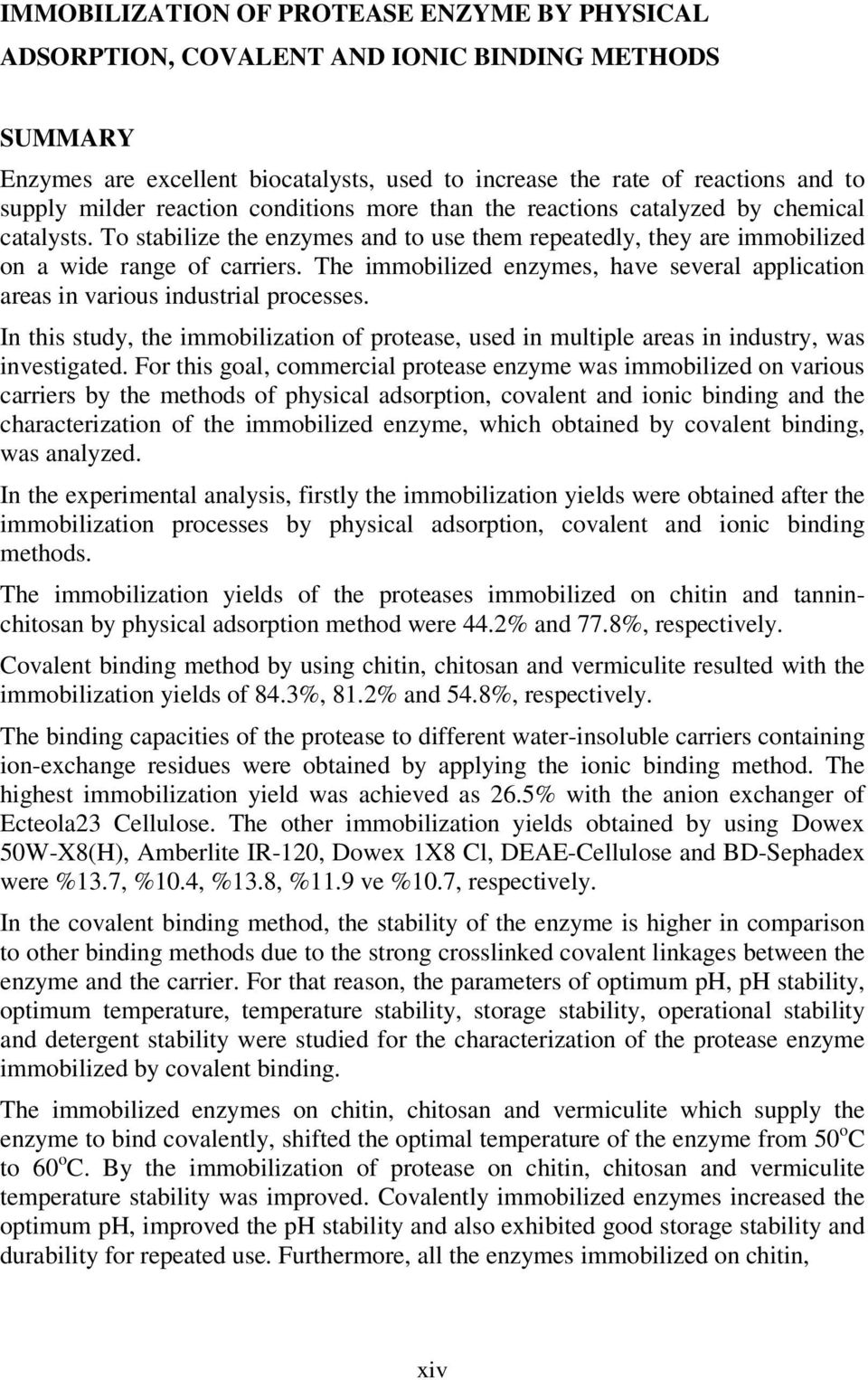 The immobilized enzymes, have several application areas in various industrial processes. In this study, the immobilization of protease, used in multiple areas in industry, was investigated.