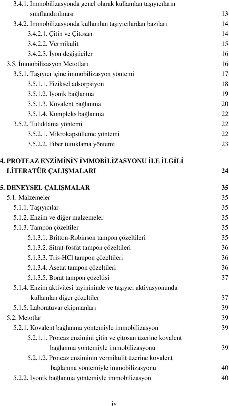 5.1.4. Kompleks bağlanma 22 3.5.2. Tutuklama yöntemi 22 3.5.2.1. Mikrokapsülleme yöntemi 22 3.5.2.2. Fiber tutuklama yöntemi 23 4.