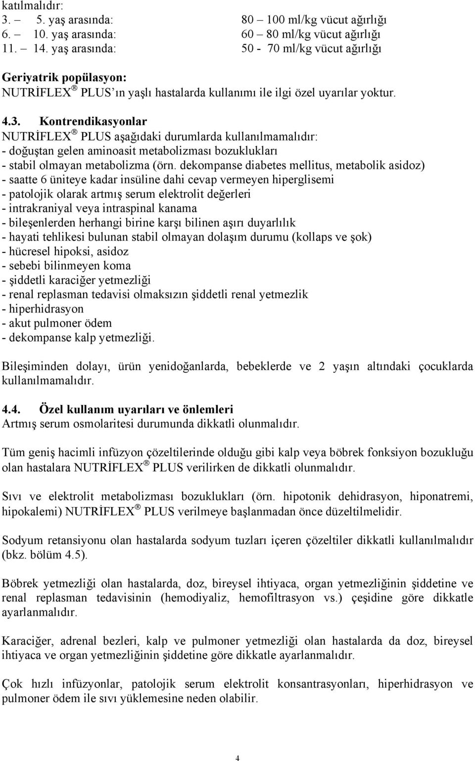 Kontrendikasyonlar NUTRİFLEX PLUS aşağıdaki durumlarda kullanılmamalıdır: - doğuştan gelen aminoasit metabolizması bozuklukları - stabil olmayan metabolizma (örn.