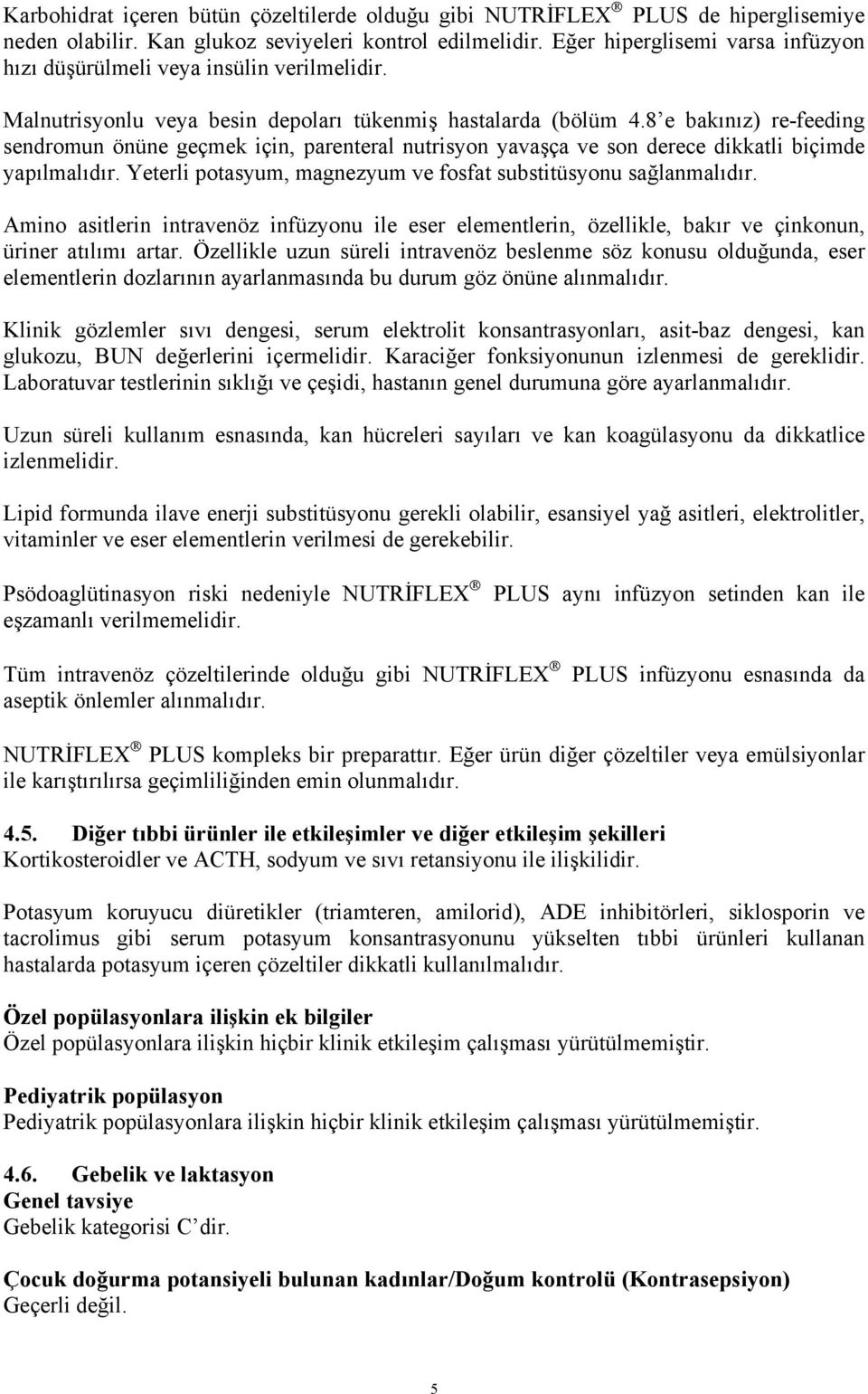 8 e bakınız) re-feeding sendromun önüne geçmek için, parenteral nutrisyon yavaşça ve son derece dikkatli biçimde yapılmalıdır. Yeterli potasyum, magnezyum ve fosfat substitüsyonu sağlanmalıdır.