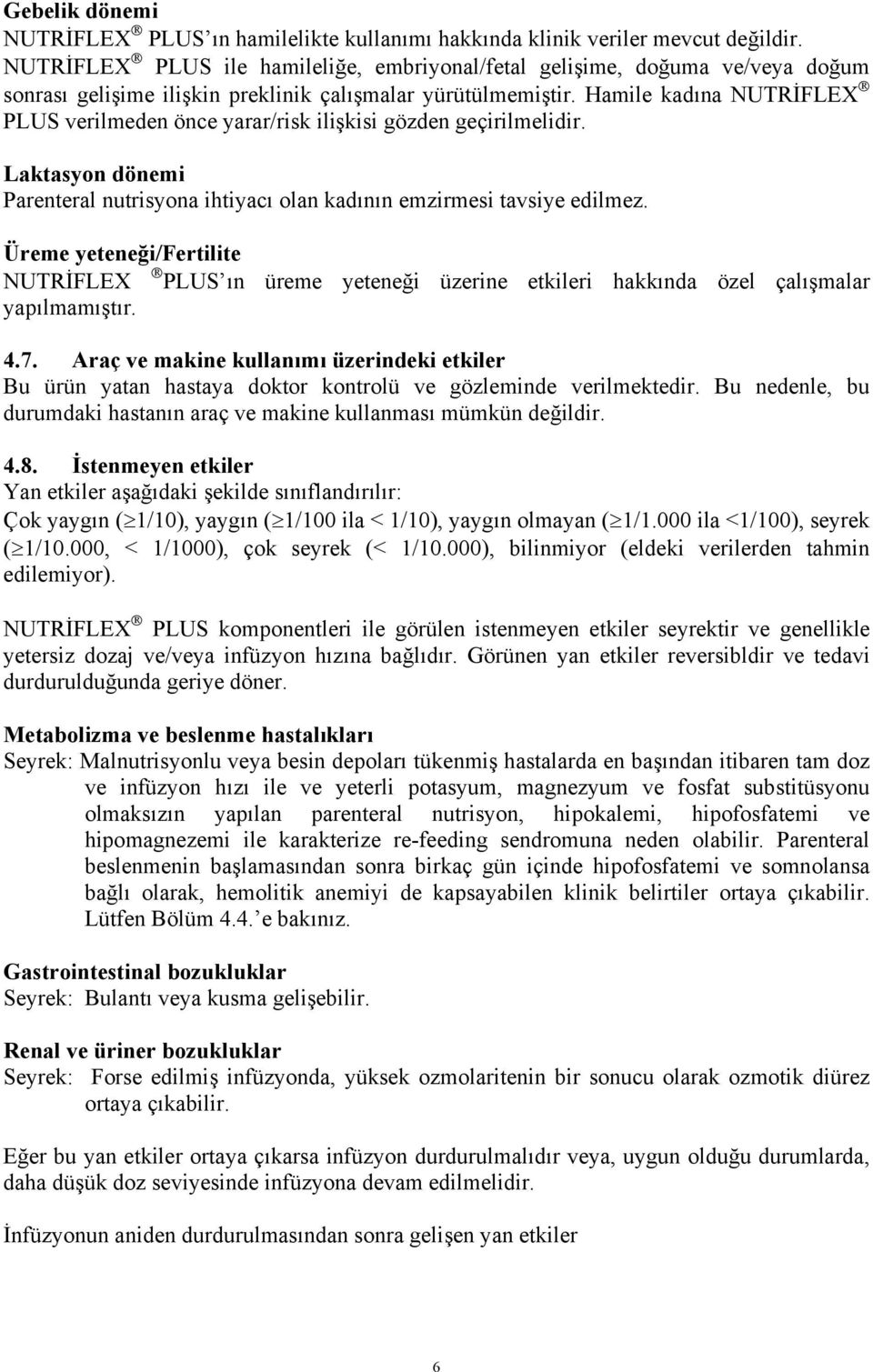 Hamile kadına NUTRİFLEX PLUS verilmeden önce yarar/risk ilişkisi gözden geçirilmelidir. Laktasyon dönemi Parenteral nutrisyona ihtiyacı olan kadının emzirmesi tavsiye edilmez.