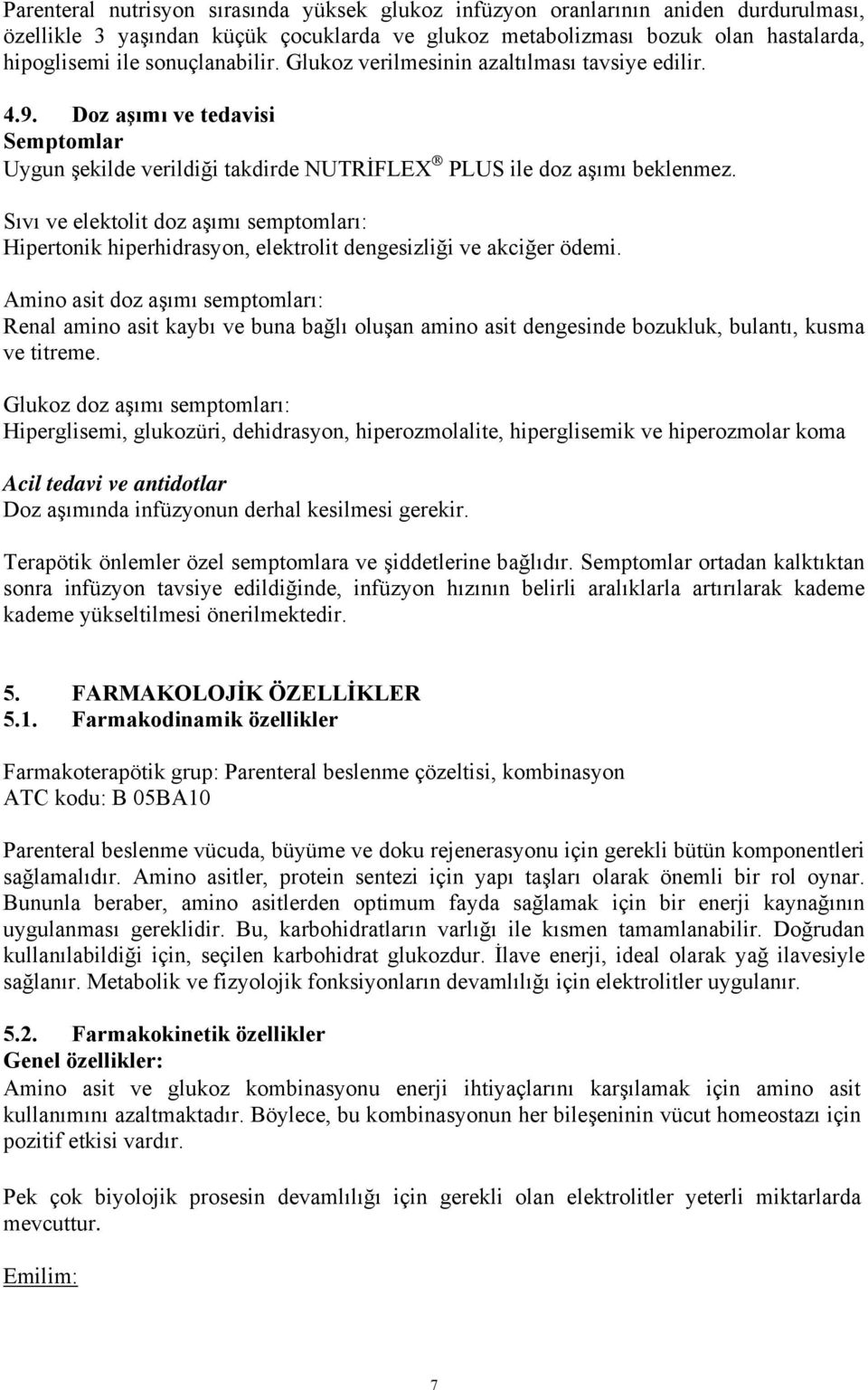 Sıvı ve elektolit doz aşımı semptomları: Hipertonik hiperhidrasyon, elektrolit dengesizliği ve akciğer ödemi.