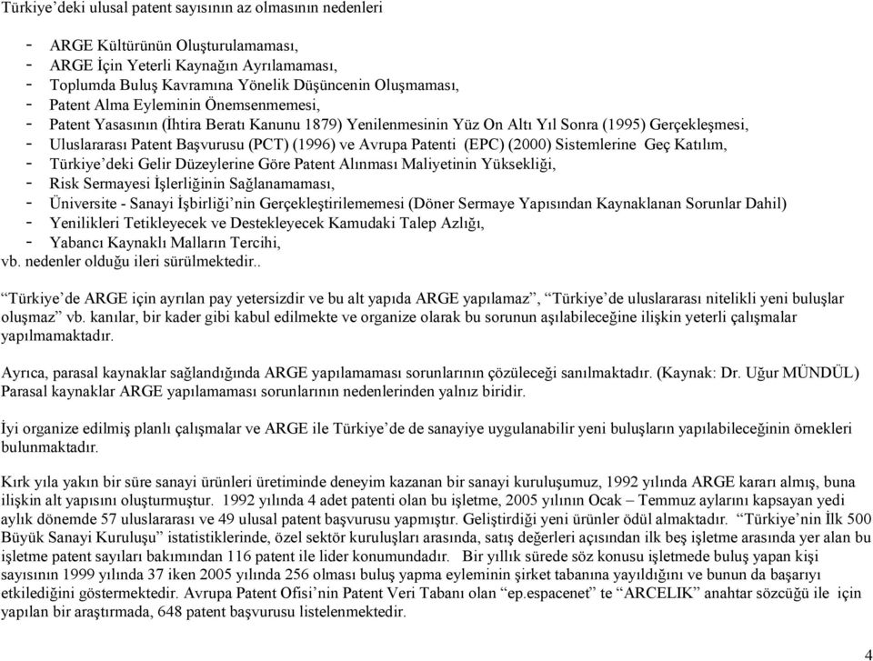 Geç Katılım, - Türkiye deki Gelir Düzeylerine Göre Alınması Maliyetinin Yüksekliği, - Risk Sermayesi İşlerliğinin Sağlanamaması, - Üniversite - Sanayi İşbirliği nin Gerçekleştirilememesi (Döner