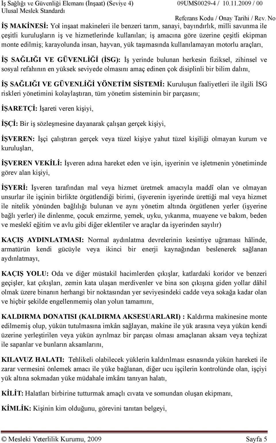 seviyede olmasını amaç edinen çok disiplinli bir bilim dalını, İŞ SAĞLIĞI VE GÜVENLİĞİ YÖNETİM SİSTEMİ: Kuruluşun faaliyetleri ile ilgili İSG riskleri yönetimini kolaylaştıran, tüm yönetim sisteminin