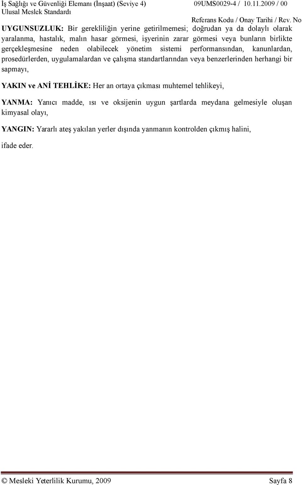 benzerlerinden herhangi bir sapmayı, YAKIN ve ANİ TEHLİKE: Her an ortaya çıkması muhtemel tehlikeyi, YANMA: Yanıcı madde, ısı ve oksijenin uygun şartlarda