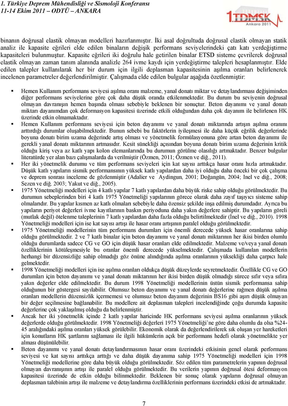 Kapasite eğrileri iki doğrulu hale getirilen binalar ETSD sisteme çevrilerek doğrusal elastik olmayan zaman tanım alanında analizle 264 ivme kaydı için yerdeğiştirme talepleri hesaplanmıştır.