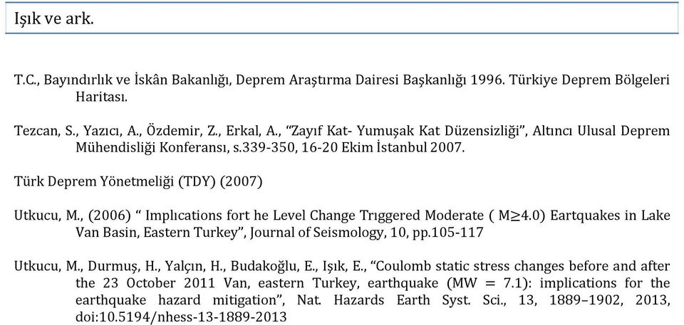 , (2006) Implıcations fort he Level Change Trıggered Moderate ( M 4.0) Eartquakes in Lake Van Basin, Eastern Turkey, Journal of Seismology, 10, pp.105-117 Utkucu, M., Durmuş, H., Yalçın, H.