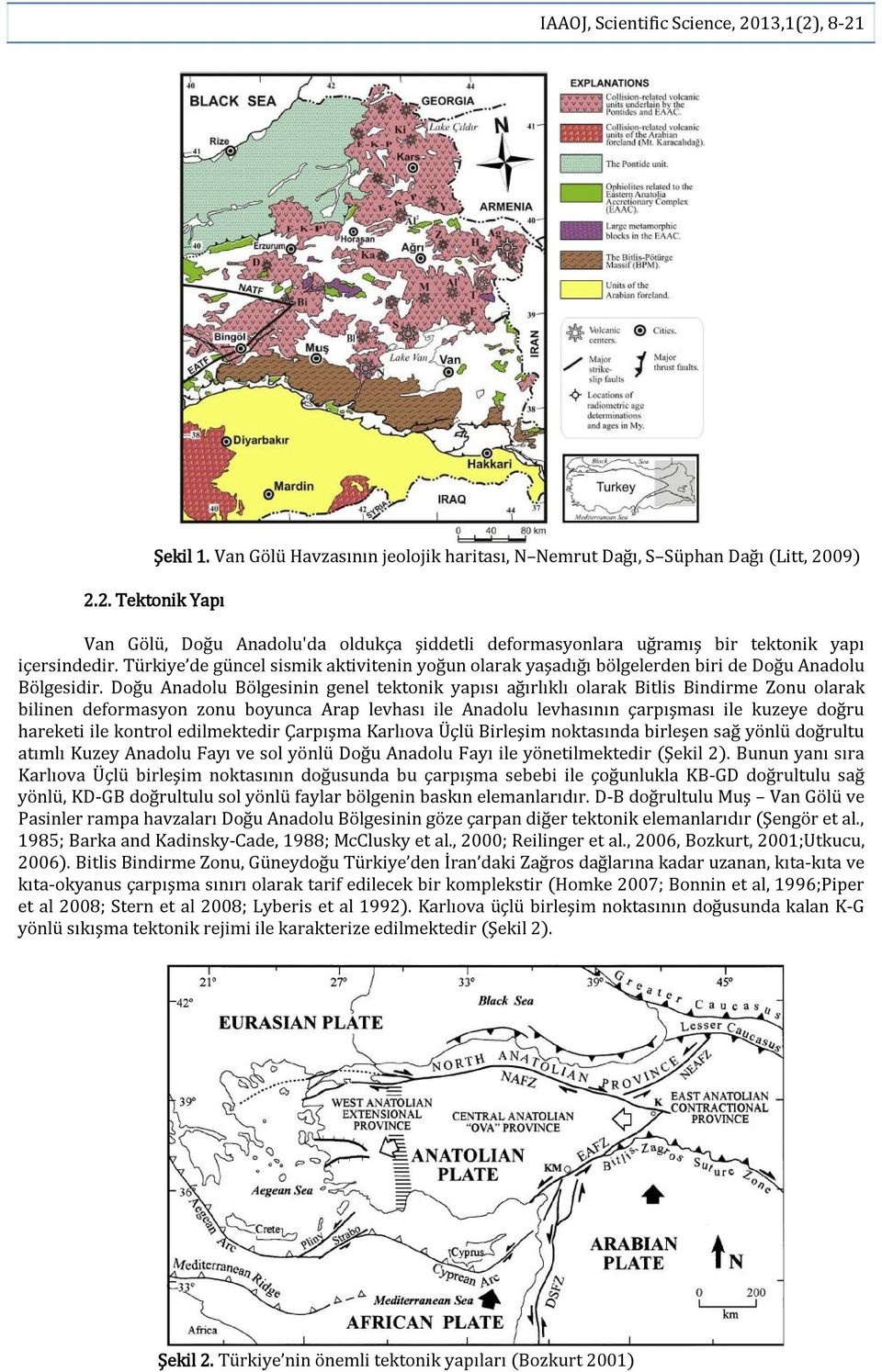 Doğu Anadolu Bölgesinin genel tektonik yapısı ağırlıklı olarak Bitlis Bindirme Zonu olarak bilinen deformasyon zonu boyunca Arap levhası ile Anadolu levhasının çarpışması ile kuzeye doğru hareketi