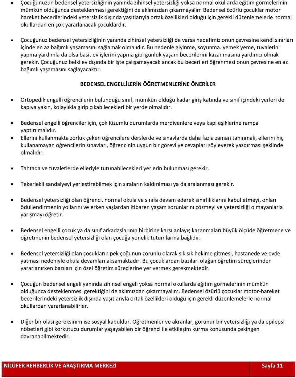 Çocuğunuz bedensel yetersizliğinin yanında zihinsel yetersizliği de varsa hedefimiz onun çevresine kendi sınırları içinde en az bağımlı yaşamasını sağlamak olmalıdır. Bu nedenle giyinme, soyunma.