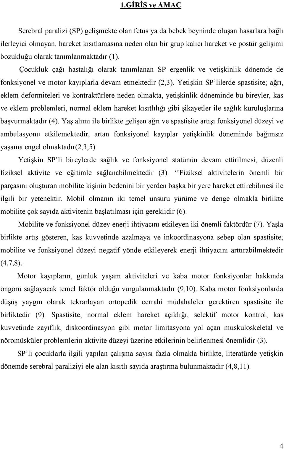 Yetişkin SP lilerde spastisite; ağrı, eklem deformiteleri ve kontraktürlere neden olmakta, yetişkinlik döneminde bu bireyler, kas ve eklem problemleri, normal eklem hareket kısıtlılığı gibi