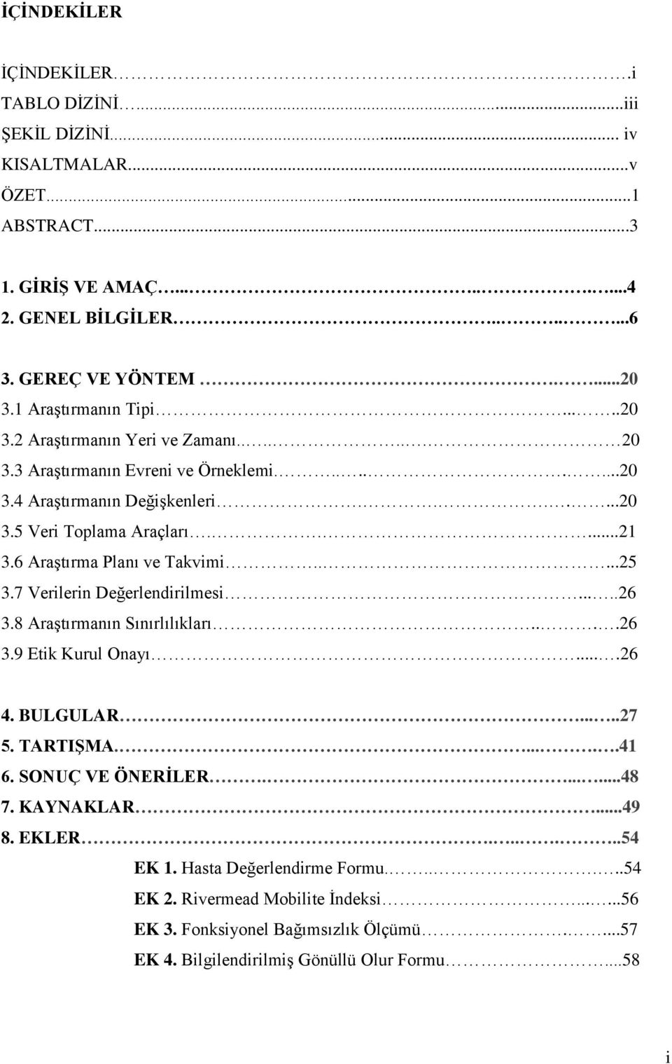 6 Araştırma Planı ve Takvimi.....25 3.7 Verilerin Değerlendirilmesi.....26 3.8 Araştırmanın Sınırlılıkları....26 3.9 Etik Kurul Onayı....26 4. BULGULAR.....27 5. TARTIŞMA......41 6.