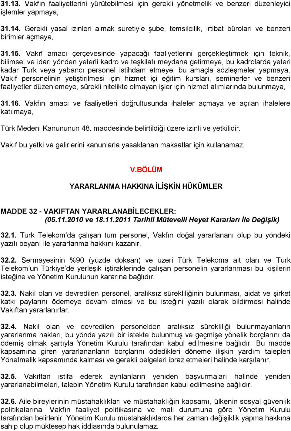 Vakıf amacı çerçevesinde yapacağı faaliyetlerini gerçekleştirmek için teknik, bilimsel ve idari yönden yeterli kadro ve teşkilatı meydana getirmeye, bu kadrolarda yeteri kadar Türk veya yabancı