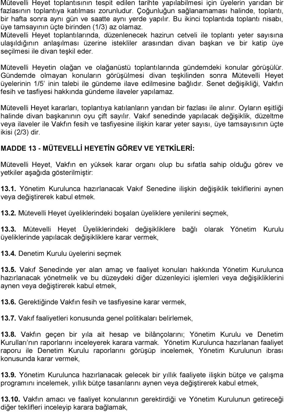 Mütevelli Heyet toplantılarında, düzenlenecek hazirun cetveli ile toplantı yeter sayısına ulaşıldığının anlaşılması üzerine istekliler arasından divan başkan ve bir katip üye seçilmesi ile divan